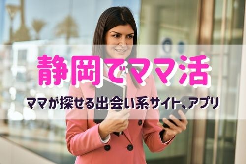 静岡（浜松）でママ活できるおすすめマッチングアプリ