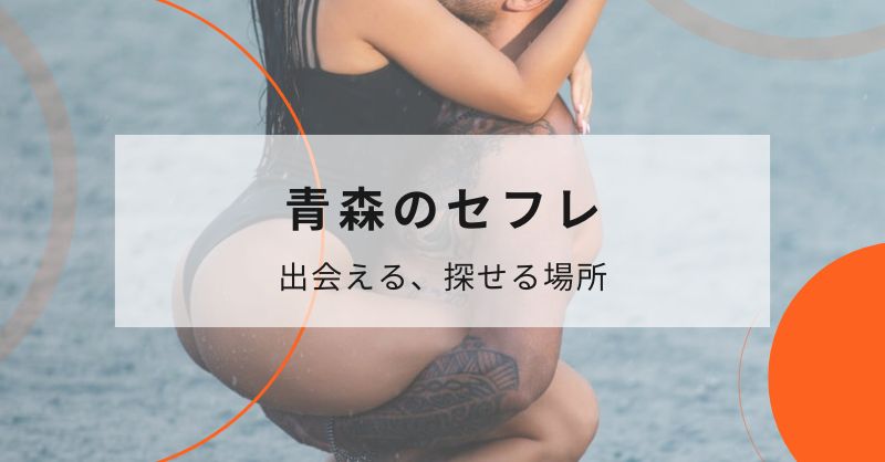 青森でセフレと出会える・探せるおすすめスポット、場所